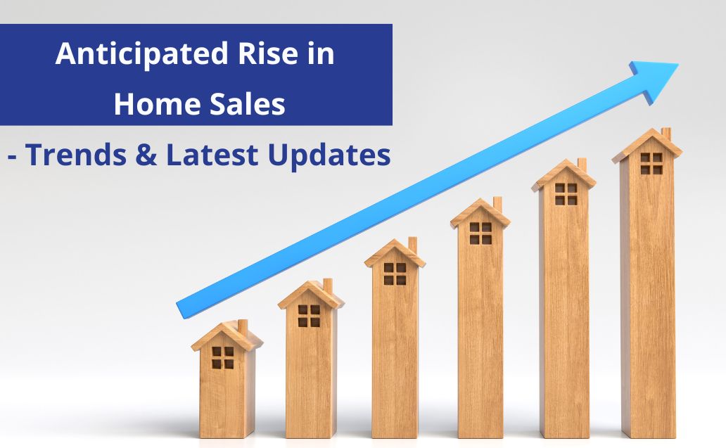 Anticipated Rise in Home Sales- Trends & Latest Updates