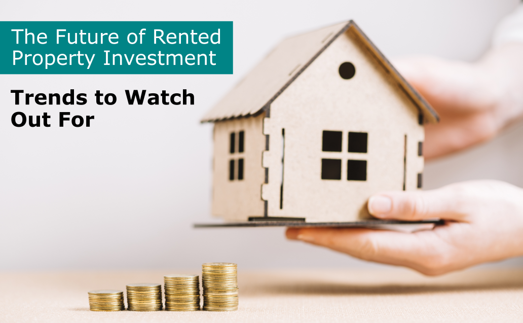 The Future of Rented Property Investment: Trends to Watch Out For